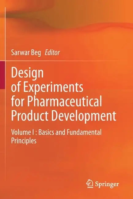 Design of Experiments for Pharmaceutical Product Development: Volume I: Basics and Fundamental Principles by Sarwar Beg