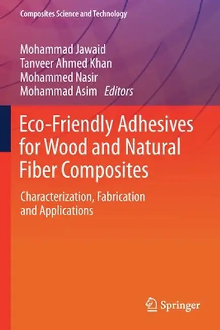 Eco-Friendly Adhesives for Wood and Natural Fiber Composites: Characterization, Fabrication and Applications by Mohammad Jawaid