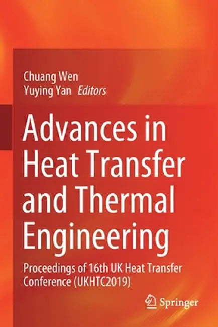Advances in Heat Transfer and Thermal Engineering: Proceedings of 16th UK Heat Transfer Conference (Ukhtc2019) by Chuang Wen