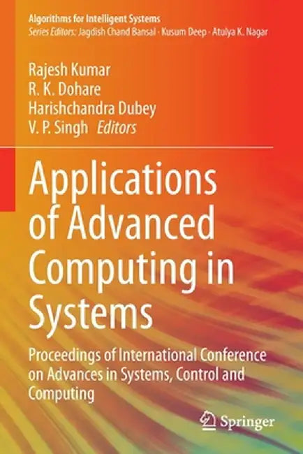 Applications of Advanced Computing in Systems: Proceedings of International Conference on Advances in Systems, Control and Computing by Rajesh Kumar