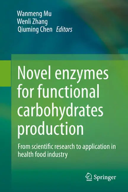 Novel Enzymes for Functional Carbohydrates Production: From Scientific Research to Application in Health Food Industry by Wanmeng Mu