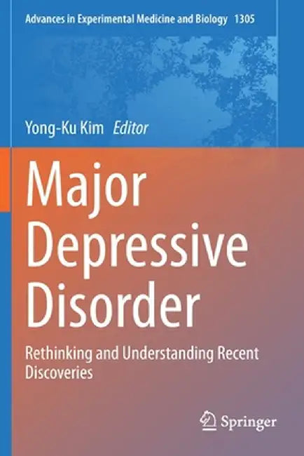 Major Depressive Disorder: Rethinking and Understanding Recent Discoveries by Yong-Ku Kim