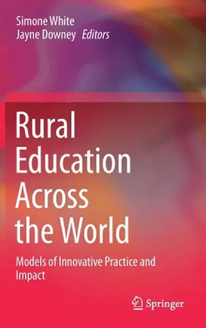Rural Education Across the World: Models of Innovative Practice and Impact by Simone White