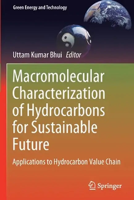 Macromolecular Characterization of Hydrocarbons for Sustainable Future: Applications to Hydrocarbon Value Chain by Uttam Kumar Bhui