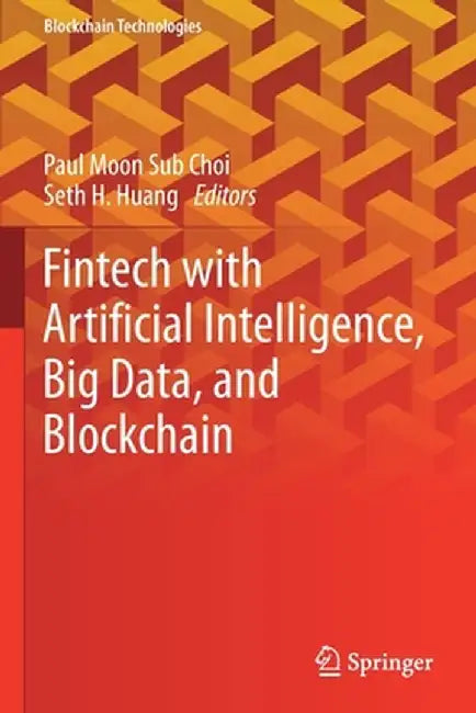 Fintech with Artificial Intelligence, Big Data, and Blockchain by Paul Moon Sub Choi