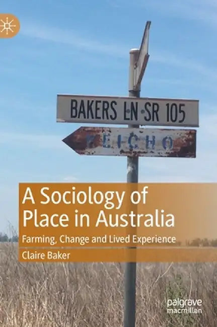 A Sociology of Place in Australia: Farming, Change and Lived Experience by Claire Baker