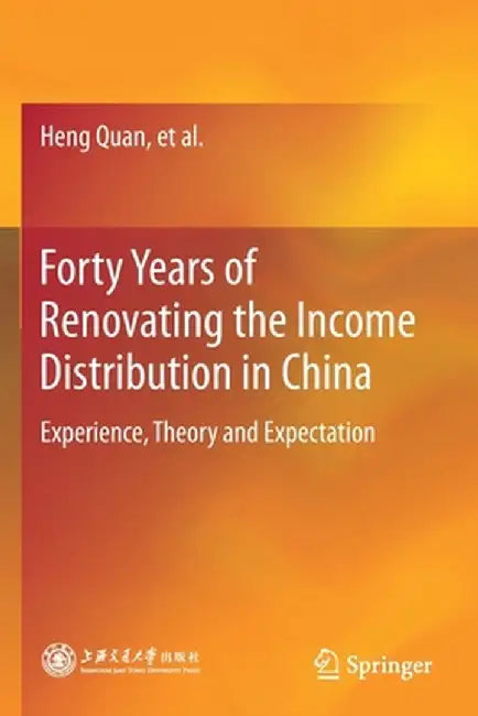 Forty Years of Renovating the Income Distribution in China: Experience, Theory and Expectation by Heng Quan