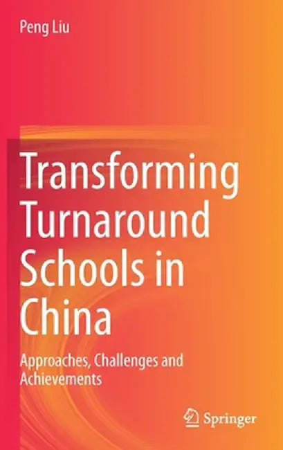 Transforming Turnaround Schools in China: Approaches, Challenges and Achievements by Peng Liu