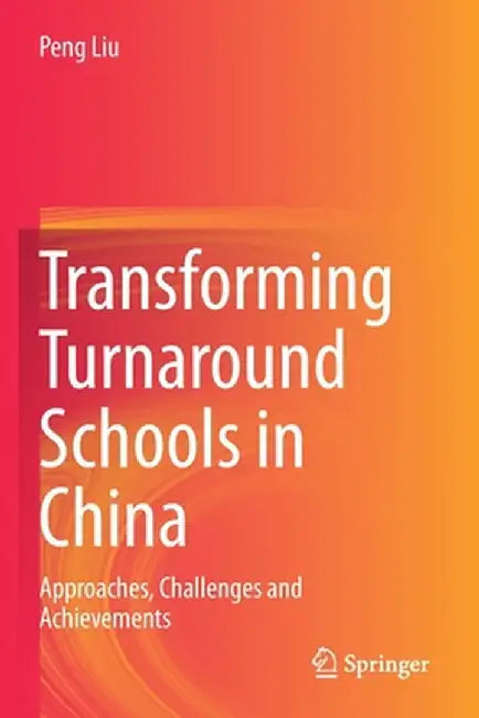 Transforming Turnaround Schools in China: Approaches, Challenges and Achievements by Peng Liu