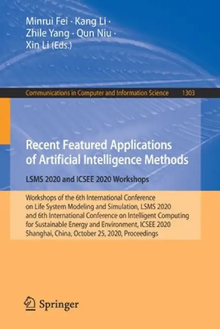Recent Featured Applications of Artificial Intelligence Methods. Lsms 2020 and Icsee 2020 Workshops: Workshops of the 6th International Conference on by Minrui Fei