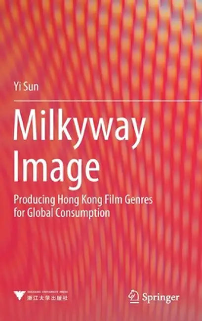 Milkyway Image: Producing Hong Kong Film Genres for Global Consumption by Yi Sun