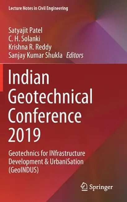 Indian Geotechnical Conference 2019: Geotechnics for Infrastructure Development & Urbanisation (Geoindus) by Satyajit Patel