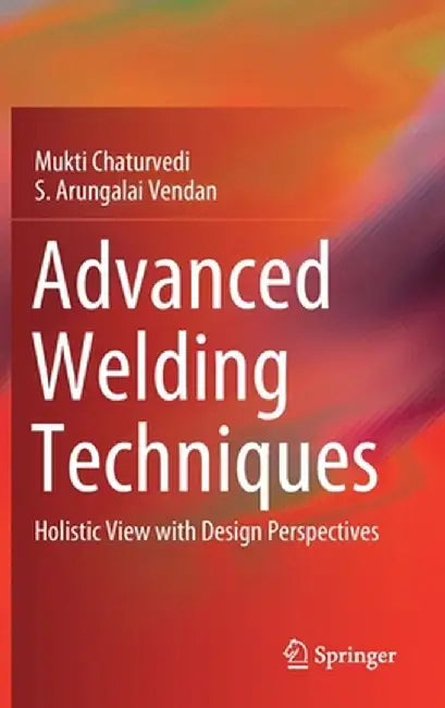 Advanced Welding Techniques: Holistic View with Design Perspectives by Mukti Chaturvedi