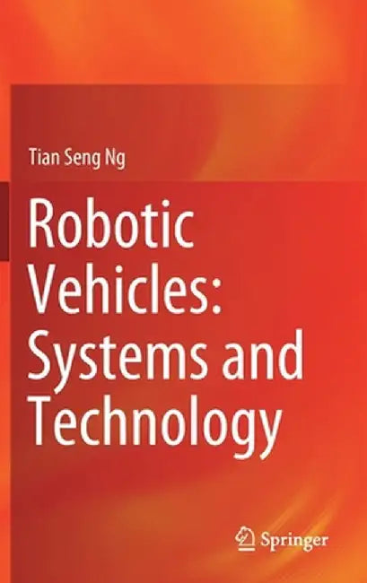 Robotic Vehicles: Systems and Technology by Tian Seng Ng