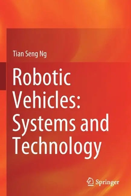 Robotic Vehicles: Systems and Technology by Tian Seng Ng