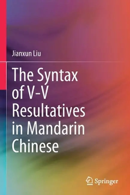 The Syntax of V-V Resultatives in Mandarin Chinese by Jianxun Liu