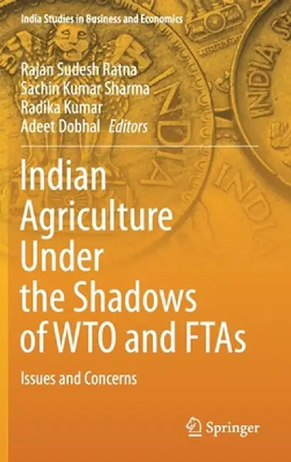 Indian Agriculture Under the Shadows of Wto and Ftas: Issues and Concerns by Rajan Sudesh Ratna