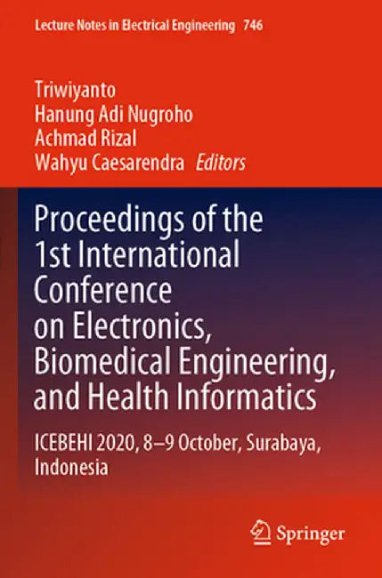 Proceedings of the 1st International Conference on Electronics, Biomedical Engineering, and Health Informatics: Icebehi 2020, 8-9 October, Surabaya, I by Triwiyanto