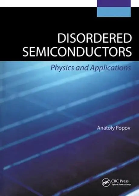 Disordered Semiconductors: Physics and Applications by Anatoly Popov