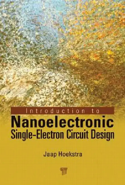 Introduction to Nanoelectronic Single-Electron Circuit Design by Jaap Hoekstra
