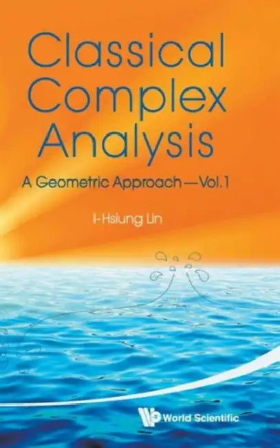 Classical Complex Analysis: A Geometric Approach (Volume 1) by I-Hsiung Lin