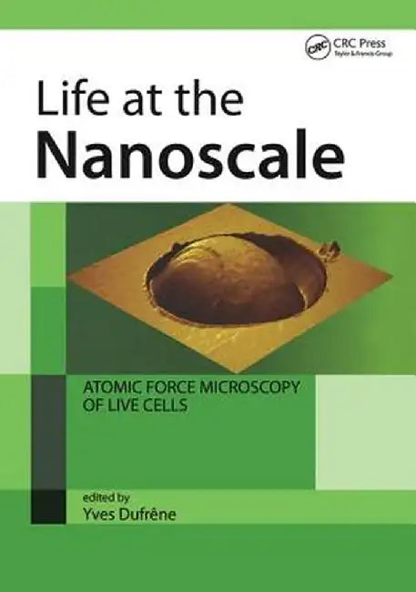 Life at the Nanoscale: Atomic Force Microscopy of Live Cells by Yves Dufrene
