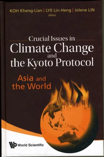 Crucial Issues in Climate Change and the Kyoto Protocol: Asia and the World by Kheng Lian Koh, Lin Heng Lye, Jolene Lin