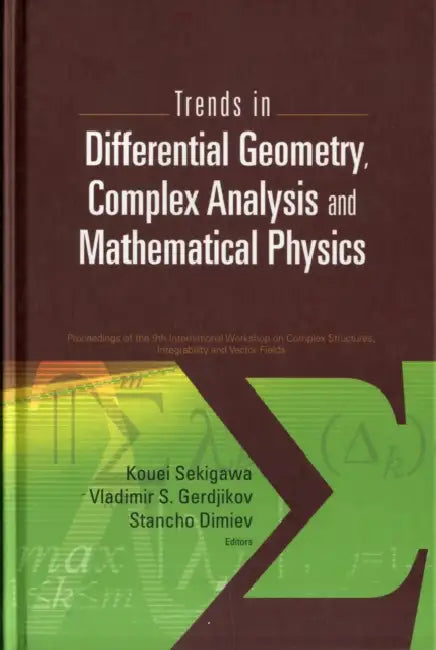 Trends in Differential Geometry, Complex Analysis and Mathematical Physics - Proceedings of 9th International Workshop on Complex Structures, Integrab by Stancho Dimiev, Vladimir S. Gerdjikov, Kouei Sekigawa