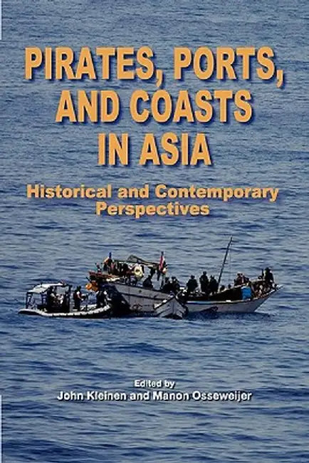 Pirates, Ports, and Coasts in Asia: Historical and Contemporary Perspectives by John Kleinen