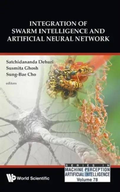 Integration of Swarm Intelligence and Artificial Neural Network by Satchidananda Dehuri, Susmita Ghosh, Sung-Bae Cho