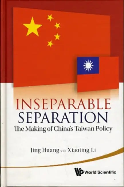 Inseparable Separation: The Making of China's Taiwan Policy by Jing Huang, Xiaoting Li