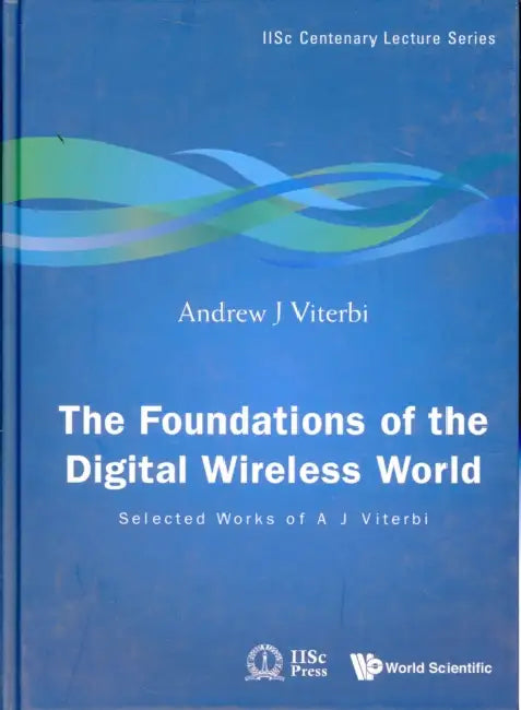 Foundations of the Digital Wireless World, The: Selected Works of A J Viterbi by Andrew J. Viterbi