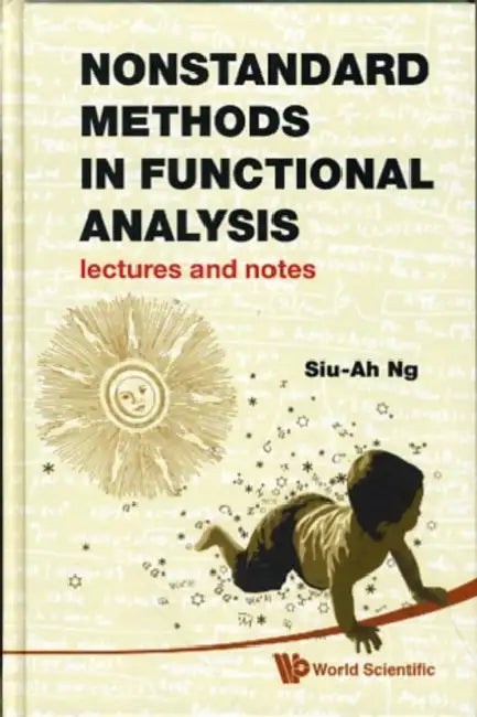 Nonstandard Methods in Functional Analysis: Lectures and Notes by Siu-Ah Ng