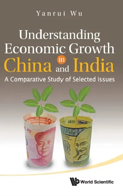 Understanding Economic Growth in China and India: A Comparative Study of Selected Issues by Yanrui Wu