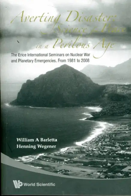 Averting Disaster: Science for Peace in a Perilous Age - The Erice International Seminars on Nuclear War and Planetary Emergencies: From 1981 to 2008 by William A. Barletta, Henning Wegener