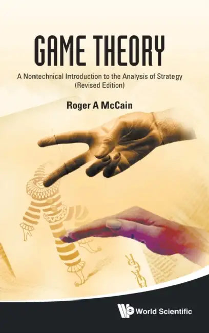 Game Theory: A Nontechnical Introduction to the Analysis of Strategy (Revised Edition) by Roger A. McCain