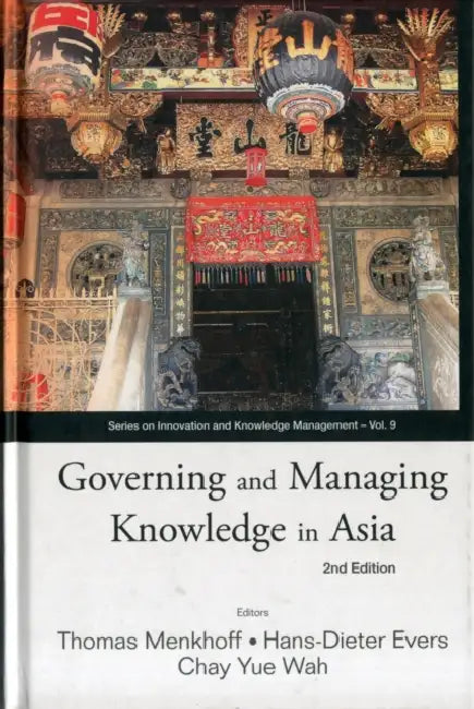 Governing and Managing Knowledge in Asia (2nd Edition) by Thomas Menkhoff, Hans-Dieter Evers, Yue Wah Chay