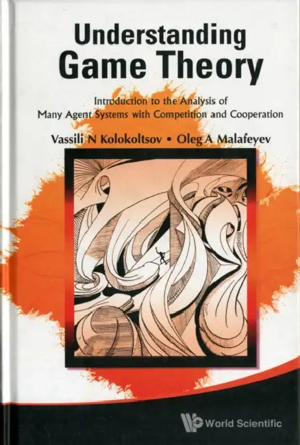 Understanding Game Theory: Introduction to the Analysis of Many Agent Systems with Competition and Cooperation by Vasily N. Kolokoltsov, Oleg A. Malafeyev