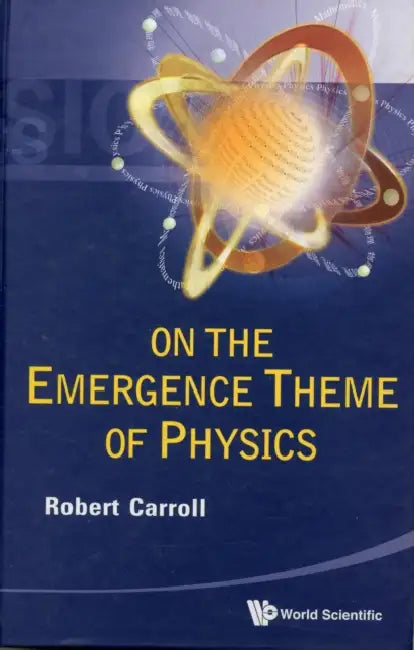 On the Emergence Theme of Physics by Robert W. Carroll