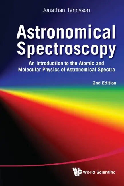 Astronomical Spectroscopy: An Introduction to the Atomic and Molecular Physics of Astronomical Spectra (2nd Edition) by Jonathan Tennyson