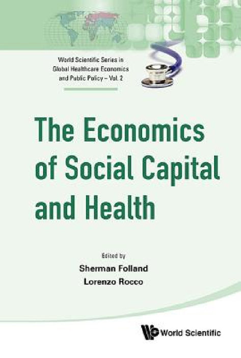 Economics of Social Capital and Health, The: A Conceptual and Empirical Roadmap by Sherman Folland, Lorenzo Rocco