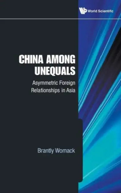 China Among Unequals: Asymmetric Foreign Relationships in Asia by Brantly Womack