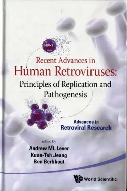Recent Advances in Human Retroviruses: Principles of Replication and Pathogenesis - Advances in Retroviral Research by Kuan-Teh Jeang, Andrew M. L. Lever, Ben Berkhout