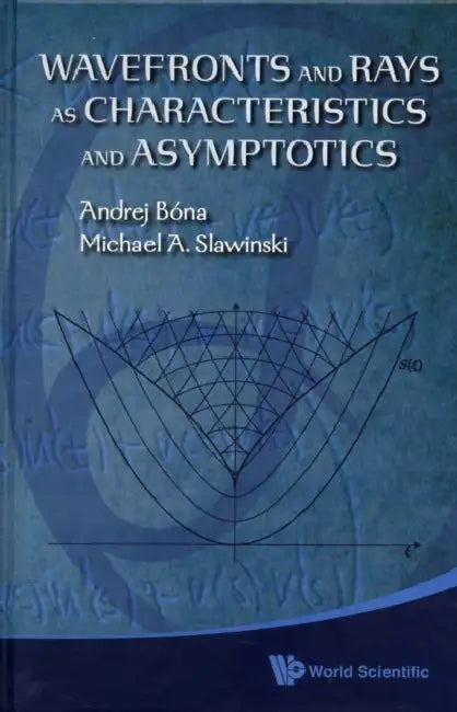 Wavefronts and Rays as Characteristics and Asymptotics by Michael A. Slawinski, Andrej Bona