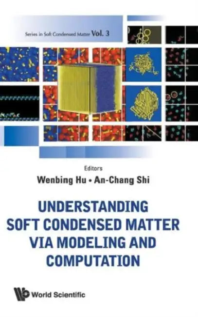 Understanding Soft Condensed Matter Via Modeling and Computation by An-Chang Shi, Wenbing Hu