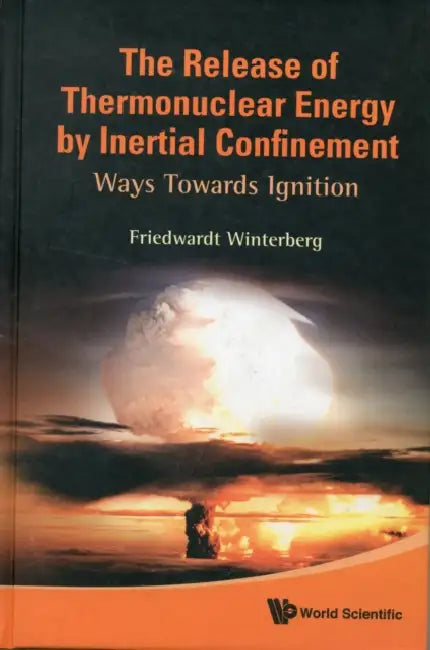 Release of Thermonuclear Energy by Inertial Confinement, The: Ways Towards Ignition by Friedwardt Winterberg