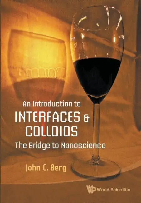 Introduction to Interfaces and Colloids, An: The Bridge to Nanoscience by John C. Berg