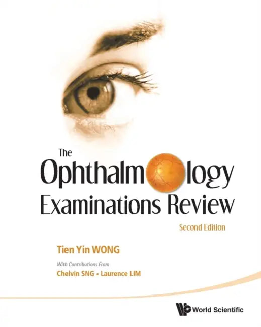 Ophthalmology Examinations Review, the (2nd Edition) by Tien Yin Wong, Chelvin C. a. Sng, Laurence Shen Lim
