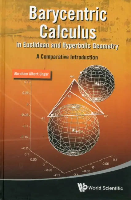 Barycentric Calculus in Euclidean and Hyperbolic Geometry: A Comparative Introduction by Abraham Albert Ungar