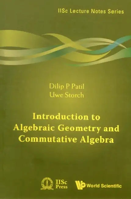 Introduction to Algebraic Geometry and Commutative Algebra by Dilip P. Patil, Uwe Storch